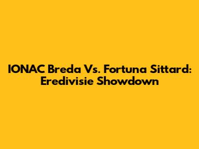 IONAC Breda Vs. Fortuna Sittard: Eredivisie Showdown