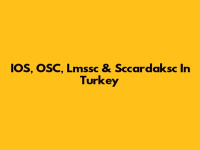 IOS, OSC, Lmssc & Sccardaksc In Turkey
