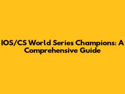 IOS/CS World Series Champions: A Comprehensive Guide