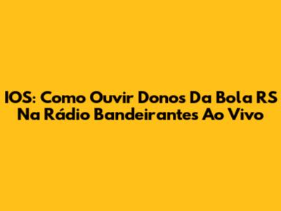 IOS: Como Ouvir Donos Da Bola RS Na Rádio Bandeirantes Ao Vivo