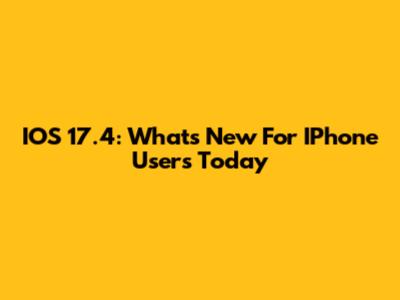 IOS 17.4: What's New For IPhone Users Today