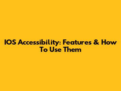 IOS Accessibility: Features & How To Use Them