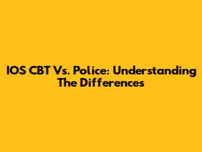 IOS CBT Vs. Police: Understanding The Differences