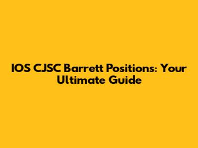 IOS CJSC Barrett Positions: Your Ultimate Guide