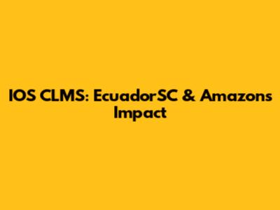 IOS CLMS: EcuadorSC & Amazon's Impact