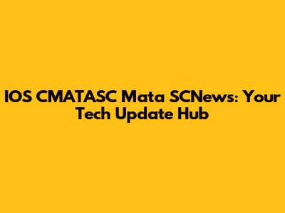 IOS CMATASC Mata SCNews: Your Tech Update Hub