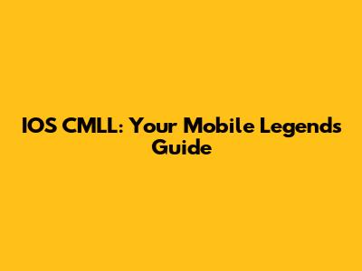 IOS CMLL: Your Mobile Legends Guide