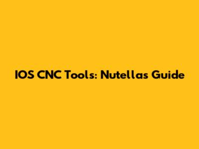 IOS CNC Tools: Nutella's Guide