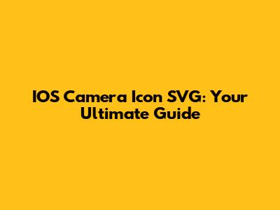 IOS Camera Icon SVG: Your Ultimate Guide