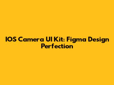 IOS Camera UI Kit: Figma Design Perfection