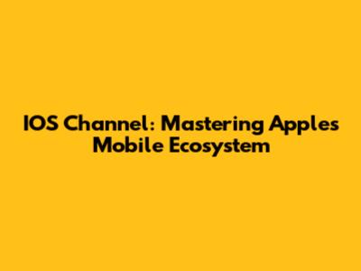 IOS Channel: Mastering Apple's Mobile Ecosystem