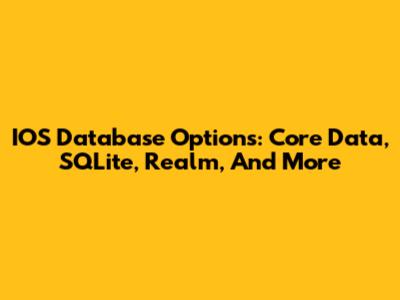 IOS Database Options: Core Data, SQLite, Realm, And More