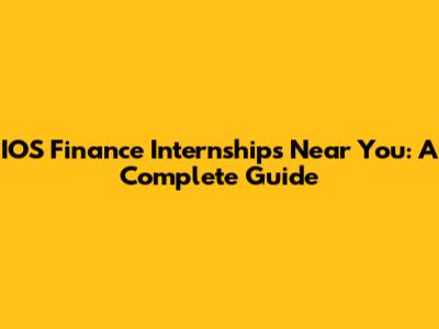IOS Finance Internships Near You: A Complete Guide