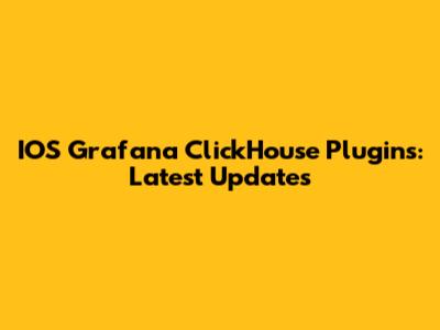 IOS Grafana ClickHouse Plugins: Latest Updates