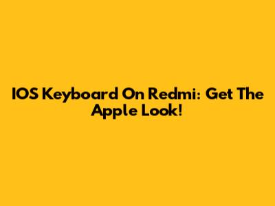 IOS Keyboard On Redmi: Get The Apple Look!
