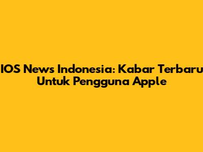 IOS News Indonesia: Kabar Terbaru Untuk Pengguna Apple