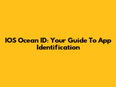 IOS Ocean ID: Your Guide To App Identification