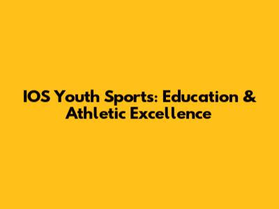 IOS Youth Sports: Education & Athletic Excellence
