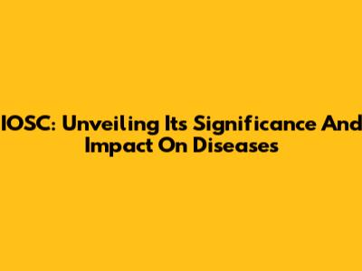 IOSC: Unveiling Its Significance And Impact On Diseases