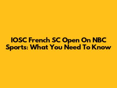 IOSC French SC Open On NBC Sports: What You Need To Know