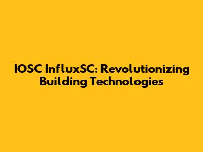 IOSC InfluxSC: Revolutionizing Building Technologies