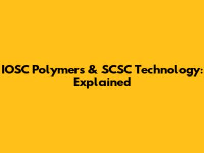 IOSC Polymers & SCSC Technology: Explained