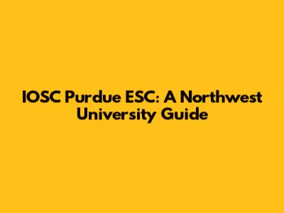 IOSC Purdue ESC: A Northwest University Guide