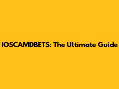 IOSCAMDBETS: The Ultimate Guide