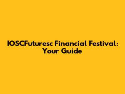 IOSCFuturesc Financial Festival: Your Guide