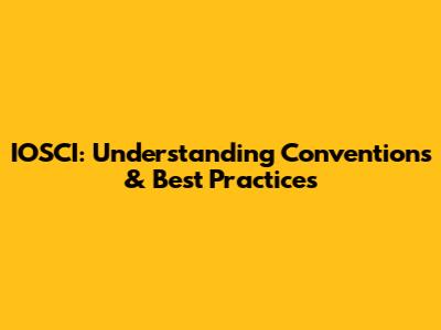 IOSCI: Understanding Conventions & Best Practices