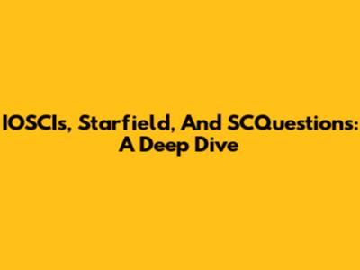 IOSCIs, Starfield, And SCQuestions: A Deep Dive