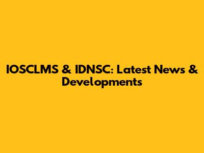 IOSCLMS & IDNSC: Latest News & Developments