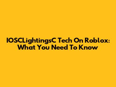 IOSCLightingsC Tech On Roblox: What You Need To Know