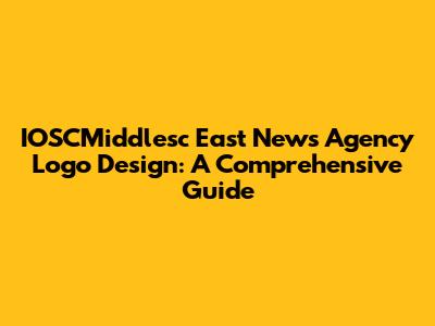 IOSCMiddlesc East News Agency Logo Design: A Comprehensive Guide