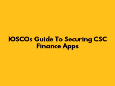 IOSCO's Guide To Securing CSC Finance Apps