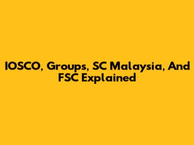 IOSCO, Groups, SC Malaysia, And FSC Explained