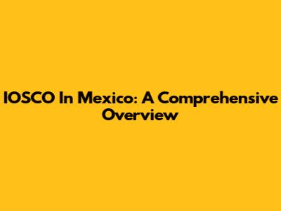 IOSCO In Mexico: A Comprehensive Overview