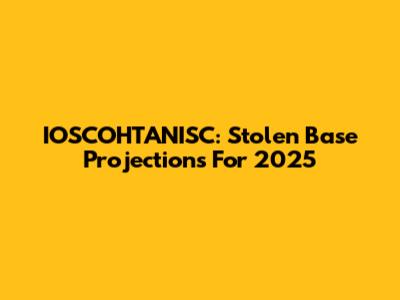 IOSCOHTANISC: Stolen Base Projections For 2025