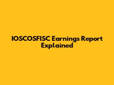 IOSCOSFISC Earnings Report Explained