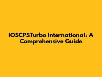 IOSCPSTurbo International: A Comprehensive Guide