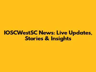 IOSCWestSC News: Live Updates, Stories & Insights