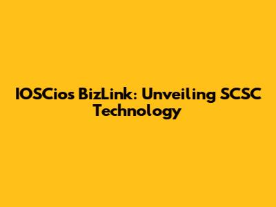 IOSCios BizLink: Unveiling SCSC Technology