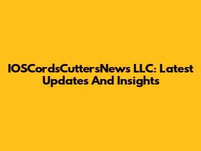 IOSCordsCuttersNews LLC: Latest Updates And Insights