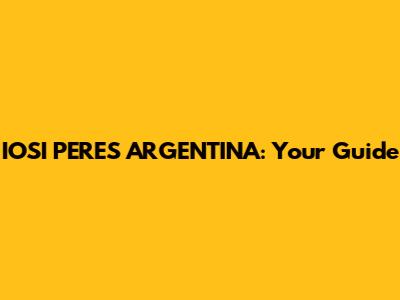 IOSI PERES ARGENTINA: Your Guide