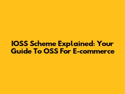 IOSS Scheme Explained: Your Guide To OSS For E-commerce