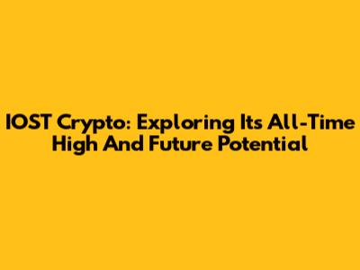 IOST Crypto: Exploring Its All-Time High And Future Potential