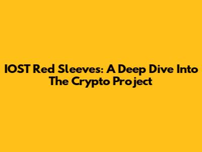 IOST Red Sleeves: A Deep Dive Into The Crypto Project