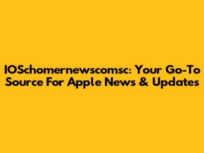 IOSchomernewscomsc: Your Go-To Source For Apple News & Updates