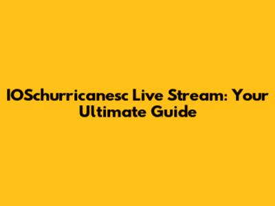 IOSchurricanesc Live Stream: Your Ultimate Guide