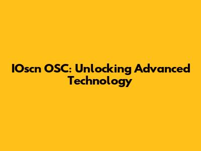 IOscn OSC: Unlocking Advanced Technology